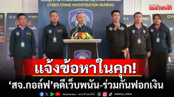 แจ้งข้อหา\'สจ.กอล์ฟ\'ถึงในเรือนจำ คดีเว็บพนัน-ร่วมกันฟอกเงิน อู้ฟู่ปีละ 200 ล้าน