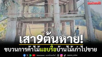 เสา9ต้นหาย! ขบวนการค้าไม้ รื้อบ้านไม้เก่าไปขาย