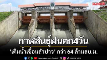 ฝนตก4วัน ‘เติมน้ำเขื่อนลำปาว’ กว่า64ล้านลบ.ม.-เตรียมรับปริมาณใหม่