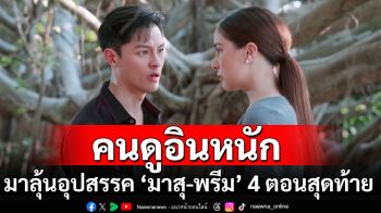 คนดูอินหนัก ‘มาสุ - พรีม’ ดราม่าเดือด!  ชวนลุ้นอุปสรรคความรัก 4 ตอนสุดท้าย