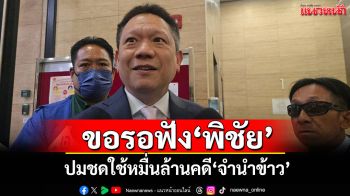 ขอรอฟัง‘พิชัย’ ‘ปลัดคลัง’เผยปมชดใช้หมื่นล้านคดี‘จำนำข้าว’