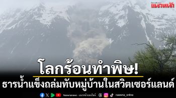 โลกร้อนทำพิษ! ธารน้ำแข็งถล่มทับหมู่บ้านกลางหุบเขาในสวิตเซอร์แลนด์