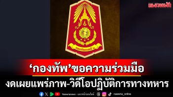 ‘ทภ.2’ขอความร่วมมืองดเผยแพร่ภาพ-วิดีโอปฏิบัติการทางทหาร