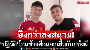 ยิ่งกว่าลงสนาม!‘ปฏิวัติ’โกลช้างศึกสุดฟินได้เสื้อจากดาวเตะผี