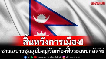สิ้นหวังการเมือง! ชาวเนปาลชุมนุมใหญ่เรียกร้องฟื้นระบอบกษัตริย์ หลังถูกล้มเลิก 17 ปี