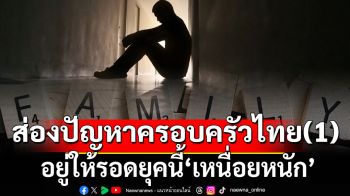 ส่องปัญหาครอบครัวไทย(1) อยู่ให้รอดยุคนี้‘เหนื่อยหนัก’