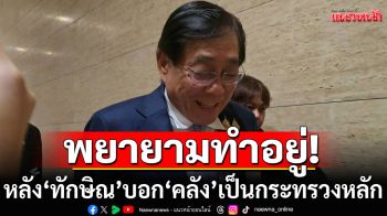 ‘พิชัย’ลั่นพยายามทำอยู่ หลัง ‘ทักษิณ’ บอก ‘คลัง’ เป็นกระทรวงหลักเรียกคะแนน