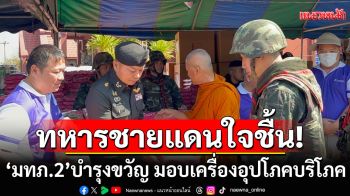 \'มทภ.2\' บำรุงขวัญ ทหารชายแดน มอบเครื่องอุปโภคบริโภค เพื่อเป็นขวัญกำลังใจ