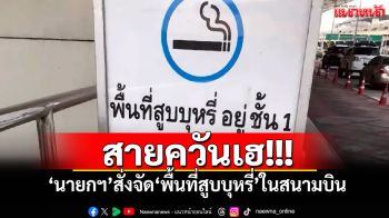 สายควันเฮ! นายกฯสั่งจัด\'พื้นที่สูบบุหรี่\'ในสนามบิน เหตุนักท่องเที่ยวเรียกร้อง