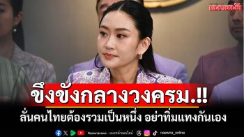 \'อิ๊งค์\'ขึงขังกลางวงครม.!! ลั่นปัญหาชายแดน คนไทยต้องรวมเป็นหนึ่ง อย่าทิ่มแทงกันเอง
