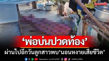 \'หนุ่มใหญ่บ่นปวดท้อง\' ผ่านไปอีกวันลูกสาวพบ \'นอนหงายเสียชีวิต\' คาดโรคกำเริบ