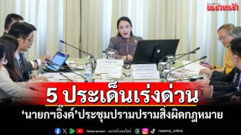 5 ประเด็นเร่งด่วน! \'นายกฯอิ๊งค์\'ประชุมปรามปรามสิ่งผิดกฎหมาย