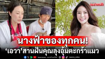 นางฟ้าของทุกคน! \'เอวา\'ส่งต่อพลังบวก สานฝันคุณลุงอุ้มตะกร้าแมว