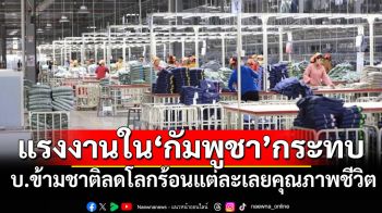 ผลการศึกษาชี้ธุรกิจสิ่งทอข้ามชาติใน‘กัมพูชา’เปลี่ยนผ่านลดโลกร้อนแต่ละเลยคุณภาพชีวิตแรงงาน