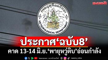 ‘กรมอุตุนิยมวิทยา’ประกาศฉบับ 8 คาด 13-14 มิ.ย.‘พายุหวู่ติบ’อ่อนกำลังเป็นดีเปรสชัน