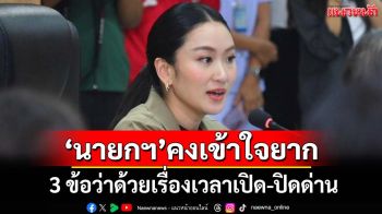 3 ข้อว่าด้วยเรื่องเวลาเปิด-ปิดด่าน ‘นายกฯ’คงเข้าใจยาก ทีมงานคงลืมเขียนสคริปต์