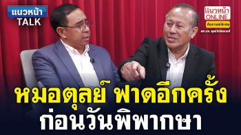 (คลิป) แนวหน้าTAlk : หมอตุลย์ ฟาดอีกครั้ง ก่อนวันพิพากษา