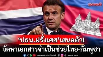 \'ปธน.ฝรั่งเศส\'เสนอตัว! จัดหาเอกสารจำเป็นช่วยไทย-กัมพูชา หวังคลายปมพิพาทชายแดน