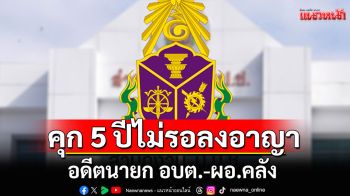 ไม่รอด! คุก 5 ปีไม่รอลงอาญา อดีตนายก อบต.-ผอ.คลัง ทุจริตเบิกจ่ายค่าเบี้ยเลี้ยงนักกีฬา