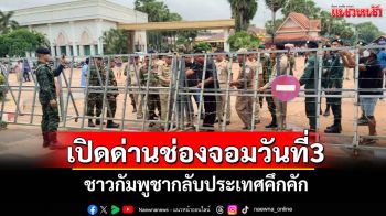 \'ด่านช่องจอม\'เปิดวันที่ 3 ชาวกัมพูชากลับประเทศคึกคัก ชาวไทยแห่งให้กำลังใจทหารอบอุ่น