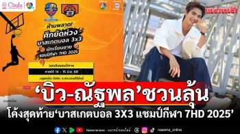 \'บิว-ณัฐพล\'ชวนลุ้นโค้งสุดท้าย \'บาสเกตบอล 3X3 แชมป์กีฬา 7HD 2025\'