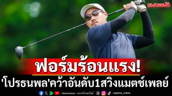 ฟอร์มร้อนแรง!\'โปรธนพล\'คว้าอันดับ1สวิงแมตช์เพลย์