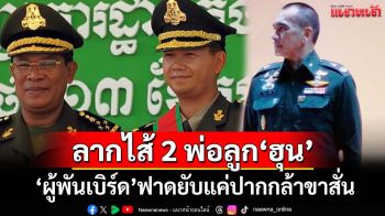 ลากไส้ 2 พ่อลูกตระกูลฮุน!‘ผู้พันเบิร์ด’ชำแหละมาตรการโต้ไทย 5 ข้อ ก็แค่ปากกล้าขาสั่น