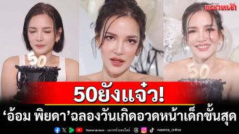 50ยังแจ๋ว! \'อ้อม พิยดา\'ฉลองวันเกิดอวดหน้าเด็กขั้นสุด