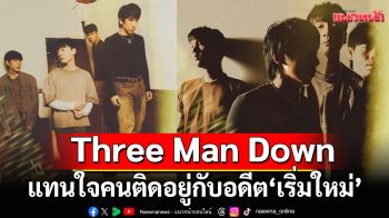 Three Man Down ร่วมถ่ายทอดเรื่องราวความสัมพันธ์แทนใจคนติดอยู่กับอดีต‘เริ่มใหม่’