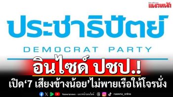 อินไซด์ ปชป.! ถกเดือดก่อนอยู่ต่อ เปิด‘7 เสียงข้างน้อย’ไม่พายเรือให้โจรนั่ง