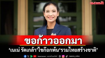 ขอก้าวออกมา! \'เนเน่ รัดเกล้า\'ไขก๊อกพ้น\'รวมไทยสร้างชาติ\'