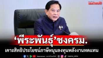 \'พีระพันธุ์\' ชงครม.เคาะสิทธิประโยชน์ภาษีหนุนลงทุนพลังงานทดแทน จูงใจลดภาระค่าไฟ