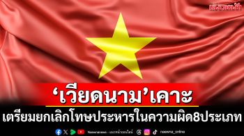 \'เวียดนาม\'เตรียมยกเลิกโทษประหารชีวิต ในฐานความผิด 8 ประเภท