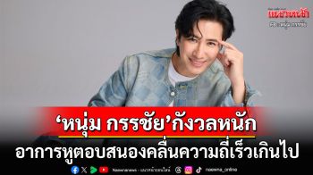 \'หนุ่ม กรรชัย\'กังวลอาการหูตอบสนองคลื่นความถี่เร็ว หมอยังงงไม่เคยเจอเคสแบบนี้มาก่อน