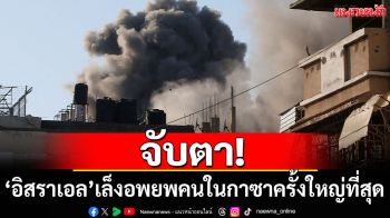จับตา! \'อิสราเอล\'เล็งอพยพประชาชนในกาซาครั้งใหญ่ที่สุด
