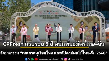 ทุเรียนไทยดังไกลถึงปักกิ่ง! CPFresh ครบรอบ 5 ปี ผนึกพันธมิตรไทย–จีน จัดเทศกาลใหญ่ ฉลอง 50 ปีความสัมพันธ์ทางการทูต ดันผลไม้ไทยสู่ระดับโลก