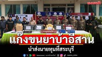 ผบช.ภ.3แถลงจับ แก๊งขนยาบ้าอีสาน ส่งนายทุนภาคกลาง