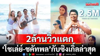 2ล้านวิวแตก \'โชเล่ย์-ชคัทพล\'กับซิงเกิ้ลล่าสุด\'สวยหนัด\'