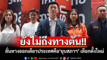 ยังไม่ถึงทางตัน!! \'ณัฐพงษ์\'ลั่นทางออกเดียวของประเทศคือยุบสภาฯ เลือกตั้งใหม่
