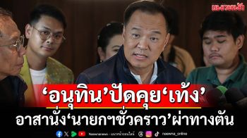‘อนุทิน’ปัดคุย‘เท้ง’ขันอาสานั่ง‘นายกฯชั่วคราว’ผ่าทางตัน ย้ำยึดกลไกสภา-รธน.