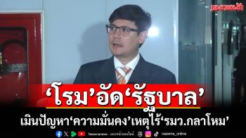 ‘โรม’อัด‘รัฐบาล’ไร้‘รมว.กลาโหม’ เมินเห็นความสำคัญจัดการ‘ปัญหาความมั่นคง’