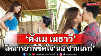 \'ตังเม เมธาวี\'งัดมารยาพิชิตใจ \'นน ชานนทร์\'เสิร์ฟบทรัก ร้อนแรงกลางไร่ข้าวโพด!