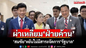ผ่าเหลี่ยม‘ฝ่ายค้าน’ ‘สมชัย’หยันไม่มีสาระจัดการ‘รัฐบาล’