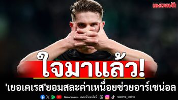 ใจมาแล้ว! \'เยอเคเรส\'ยอมสละค่าเหนื่อยช่วยปืนปิดดีล