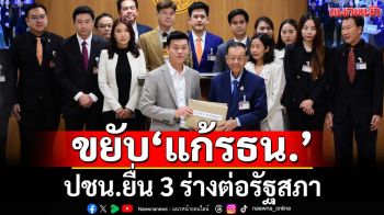 ‘ปชน.’ขยับรุก‘แก้รธน.’รายมาตรา ยื่น 3 ร่างต่อรัฐสภาแล้ว