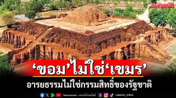 \'ขอม\'ไม่ใช่\'เขมร\' อารยธรรมไม่ใช่กรรมสิทธิ์ของรัฐชาติ
