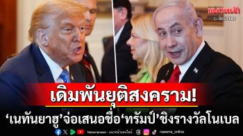 เดิมพันยุติสงคราม! \'เนทันยาฮู\'เตรียมเสนอชื่อ\'โดนัลด์ ทรัมป์\'เข้าชิงรางวัลโนเบลสาขาสันติภาพ
