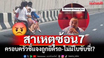 ชี้แจงแล้ว! ครอบครัวซ้อน7 จำใจเสี่ยงตาย หลังถูกยึดรถ-ไม่มีใบขับขี่