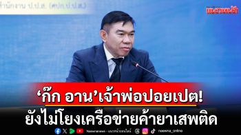เลขาป.ป.ส.เผย\'ก๊ก อาน\'เจ้าพ่อปอยเปต คนสนิท ฮุนเซน ยังไม่โยงเครือข่ายค้ายาเสพติด