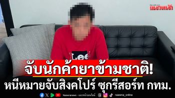 บุกจับนักค้ายาข้ามชาติรายสำคัญ หนีหมายจับสิงคโปร์ ซุกรีสอร์ท กทม.